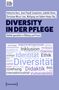 Titel: DIVERSITY IN DER PFLEGE. Thema: Vielfalt in Bildung und Praxis. Begriffe: Diversität, Inklusion, Identität., Buch