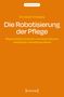 Pflegewissenschaft. Christoph Ohneberg: Die Robotisierung der Pflege. Möglichkeiten, Grenzen und Assoziationen robotischer Assistenzsysteme. Orange Hintergrund. Logo: [transcript]., Buch