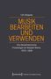 Tom Wappler: MUSIK BEARBEITEN UND VERWENDEN. Eine Musikhistorische Praxeologie am Beispiel Wiens, 1870-1938., Buch