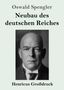 „Oswald Spengler. Neubau des deutschen Reiches. Henricus Großdruck.“ Bild eines ernst schauenden Mannes im Anzug., Buch