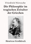 "Friedrich Nietzsche. Die Philosophie im tragischen Zeitalter der Griechen. Henricus Großdruck." Darunter ein Porträt., Buch