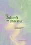 "Die Zukunft der Literatur. Dreißig Positionen aus Westfalen. Aisthesis Verlag." Hintergrund zeigt grüne Schaltkreise., Buch