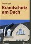 Stephan Appel: Brandschutz im Detail - Dächer, Buch