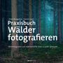 Ellen Borggreve: Praxisbuch Wälder fotografieren, Buch, Buch
