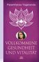 Paramhansa Yogananda: Vollkommene Gesundheit und Vitalität, Buch, Buch