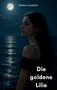 "Die goldene Lilie" steht in großen Buchstaben. Eine Frau schaut bei Nacht aufs Meer, der Mond scheint hell., Buch