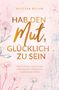 Vanessa Braun: Hab den Mut, glücklich zu sein - Durch Positive Psychologie selbstbewusst und gelassen in dein neues Leben, Buch