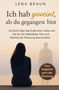 Lena Braun: Ich hab geweint, als du gegangen bist- Ein Buch über das Ende einer Liebe und wie du mit Selbstliebe, Mut und Klarheit die Trennung überwindest und lo, Buch