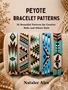 "PEYOTE BRACELET PATTERNS. 24 Beautiful Patterns for Creative Boho and Ethnic-Style. Natalee Alex." Zeigt bunte Armbänder., Buch