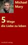 Michael Mary: Fünf Wege, die Liebe zu leben, Buch