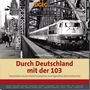 Titel: Durch Deutschland mit der 103. Foto zeigt eine Lokomotive auf einer Eisenbahnbrücke mit dem Kölner Dom im Hintergrund., Buch