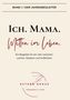 "Band I / Der Jahresbegleiter: Ich. Mama. Mitten im Leben. Ein Begleiter für ein Jahr zwischen Lachen, Stolpern und Aufblühen." Darunter ein Logo., Buch