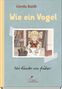 Gerda Raidt: Wie ein Vogel. Kindheitserlebnisse aus der DDR: poetisch erzählt, wunderschön illustriert., Buch