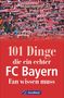 Johannes Kirchmeier: 101 Dinge, die ein echter FC-Bayern-Fan wissen muss, Buch, Buch