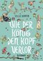 Titel: "Wie der König den Kopf verlor". Illustration mit skurrilen Figuren, darunter ein nackter König und ein Hase mit Handy., Buch
