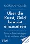 Morgan Housel: Über die Kunst, Geld bewusst einzusetzen, Buch