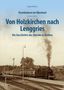Stefan Wittich: Eisenbahnen im Oberland: Von Holzkirchen nach Lenggries, Buch