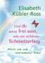 Text: "Elisabeth Kübler-Ross. Und du wirst frei sein, wie ein schöner Schmetterling. Worte an ein sterbendes Kind." Dazu Regenbogen, Schmetterling, Wolken., Buch