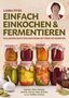 Text: "EINFACH EINKOCHEN & FERMENTIEREN, DAS GROSSE BUCH FÜR EINSTEIGER MIT ÜBER 100 REZEPTE". Gläser mit eingelegtem Gemüse., Buch