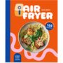 Airfryer - Das Kochbuch. 100 leckere Rezepte für den Air Fryer: Von knusprigen Snacks über herzhafte Hauptgerichte bis hin zu süßen Desserts, Buch
