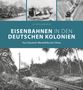 Alexander Querengässer: Eisenbahnen in den deutschen Kolonien, Buch