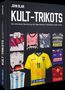 "KULT-TRIKOTS" lautet der Titel. Verschiedene bunte Fußballtrikots sind abgebildet., Buch