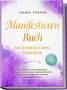 Isabel Franke: Manifestieren Buch: Das Manifestations Workbook - 90 Tage zum erfolgreichen Manifestieren Ihrer Lebenswünsche durch die Entwicklung eines positiven Mindsets - inkl. Affirmationen, Erfolgstracking, Buch