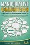 Justus Kronfeld: MANIPULATIVE KOMMUNIKATION - Die Kunst der überzeugenden Sprache: Wie Sie machtvolle Rhetorik gekonnt einsetzen, enorme Selbstsicherheit ausstrahlen und Menschen spielend leicht für sich gewinnen, Buch