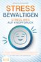 Johanna Schönfeld: STRESS BEWÄLTIGEN - Stress weg auf Knopfdruck: Wie Sie durch Meditation, Achtsamkeit und positives Denken ganz einfach Gelassenheit lernen und innere Ruhe finden - für mehr Glück und Lebensfreude, Buch