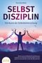 Tom Bramfeld: SELBSTDISZIPLIN - Die Kunst der Selbstbeherrschung: Wie Sie enorme Willenskraft und Motivation entwickeln, Ihr Potenzial voll ausschöpfen und Ihre negativen Gewohnheiten ein für alle Mal loswerden, Buch