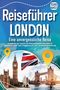 Travel World: Reiseführer London - Eine unvergessliche Reise : Erkunden Sie alle Traumorte und Sehenswürdigkeiten und erleben Sie Kulinarisches, Action, Spaß, Entspannung uvm. (inkl. interaktivem Kartenkonzept), Buch