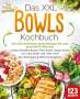 Kitchen King: Das XXL Bowls Kochbuch - 123 nährstoffreiche Bowl Rezepte für eine gesunde Ernährung: Leckere Buddha Bowls, Poke Bowls, Vegan Bowls, Low Carb Bowls und viele mehr! Inkl. Baukasten und Nährwertangaben, Buch