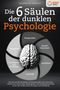 Jonathan M. Albrecht: Die 6 Säulen der dunklen Psychologie: Wie Sie mit den bewährten Powermethoden zum absoluten Meister der Psychologie, Manipulation und Gedankenkontrolle durch NLP werden (inkl. Übungen und Workbook), Buch