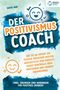 Sofia May: Der Positivismus Coach: Wie Sie ab sofort die Fesseln negativer Muster abschütteln und endlich selbst Kontrolle über Emotionen und Denken übernehmen (inkl. Übungen und Workbook für positives Denken), Buch