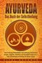 Vital Experts: Ayurveda: Das Buch der Selbstheilung. Durch indische Heilmethoden und Ernährung Stoffwechsel anregen, entgiften, abnehmen und Gesundheit verbessern + mehr Entspannung und Heilung für Körper & Geist, Buch