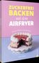 „Zuckerfrei Backen mit dem Airfryer.“ Ein rot-weißer Kuchen auf einer Platte, Titel von Susann Kreihe., Buch