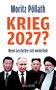 Text: "Moritz Pöllath KRIEG 2027? Wenn Geschichte sich wiederholt." Vier ernst blickende Männer in Anzügen., Buch