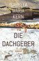 Text: "Isabella Maria Kern - Die Dachgeber - Roman." Hintergrund: Altes, verwittertes Gebäudeblatt mit Naturmaterialien., Buch
