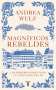 Andrea Wulf: Magníficos Rebeldes: Los Primeros Románticos Y La Invención del Yo / Magnificent Rebels the First Romantics and the Invention of the Self, Buch
