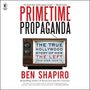 Ben Shapiro: Primetime Propaganda: The True Hollywood Story of How the Left Took Over Your TV, MP3