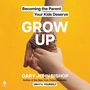 Gary John Bishop: Grow Up: Becoming the Parent Your Kids Deserve, MP3-CD