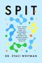 "SPIT. Why your mouth—and its microbes—are the secret to whole-body, lifelong health. Dr. Staci Whitman." Bunte Formen.