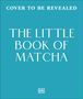 „Cover to be revealed“, „The Little Book of Matcha“, unteres Logo: „DK“. Türkisfarbener Hintergrund.