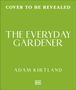 Text: "COVER TO BE REVEALED", "THE EVERYDAY GARDENER", "ADAM KIRTLAND". Hintergrund: Einfarbig grün. Unten: DK-Logo.