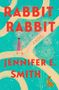 "RABBIT RABBIT", "A NOVEL", "JENNIFER E. SMITH". Illustration mit einer Frau und einem Hasen auf verschlungenen Pfaden.