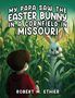 Robert M. Ethier: My Papa Saw the Easter Bunny in a Cornfield in Missouri, Buch