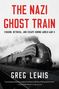 "THE NAZI GHOST TRAIN: EVASION, BETRAYAL, AND ESCAPE DURING WORLD WAR II. Greg Lewis." Schwarz-weiß Zugfoto., Buch
