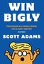 "WIN BIGLY, PERSUASION IN A WORLD WHERE FACTS DON’T MATTER, SCOTT ADAMS." Illustration: Figur mit blonden Haaren, blauem Hintergrund.