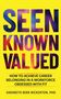 SEEN KNOWN VALUED: How to achieve career belonging in a workforce obsessed with fit. Sarabeth Berk Bickerton, PhD.