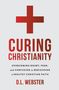 ✚ Curing Christianity. Overcoming doubt, fear, and confusion to rediscover a healthy Christian faith. D.L. Webster.